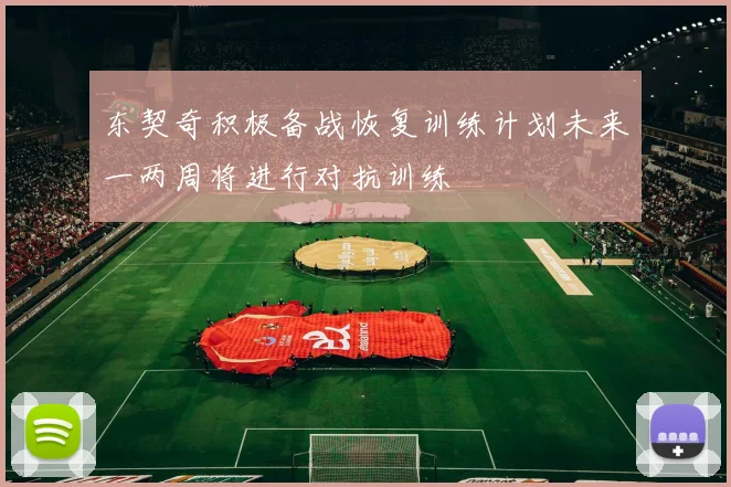 东契奇积极备战恢复训练计划未来一两周将进行对抗训练