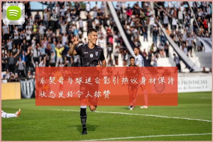 东契奇与球迷合影引热议身材保持状态良好令人称赞