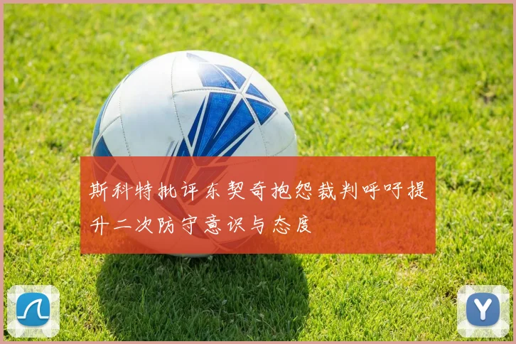 斯科特批评东契奇抱怨裁判呼吁提升二次防守意识与态度
